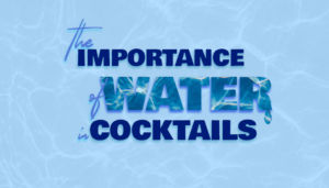 Blog Header on The Importance of Water in Cocktails